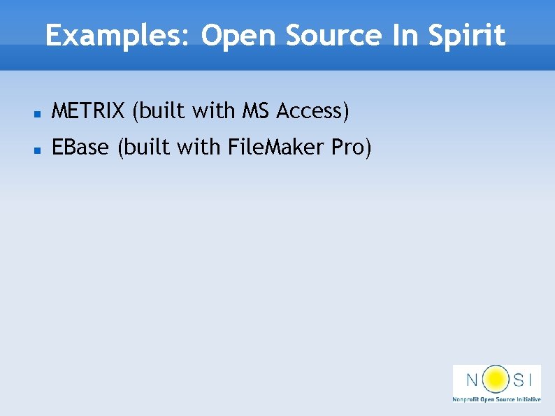 Examples: Open Source In Spirit METRIX (built with MS Access) EBase (built with File.