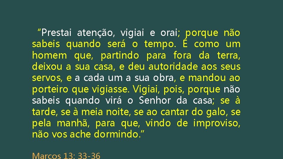 “Prestai atenção, vigiai e orai; porque não sabeis quando será o tempo. É como