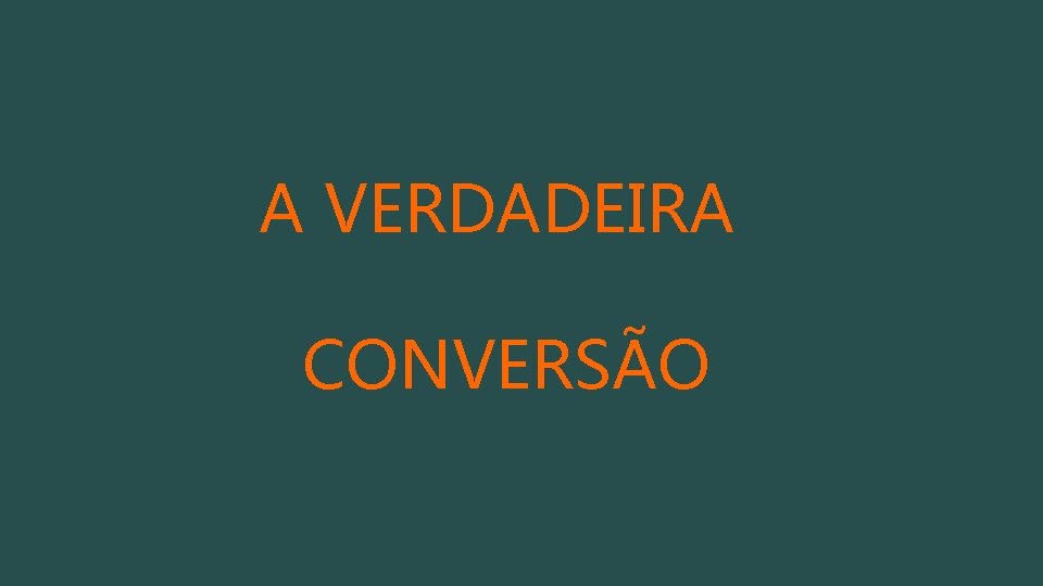 A VERDADEIRA CONVERSÃO 