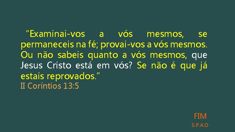 “Examinai-vos a vós mesmos, se permaneceis na fé; provai-vos a vós mesmos. Ou não