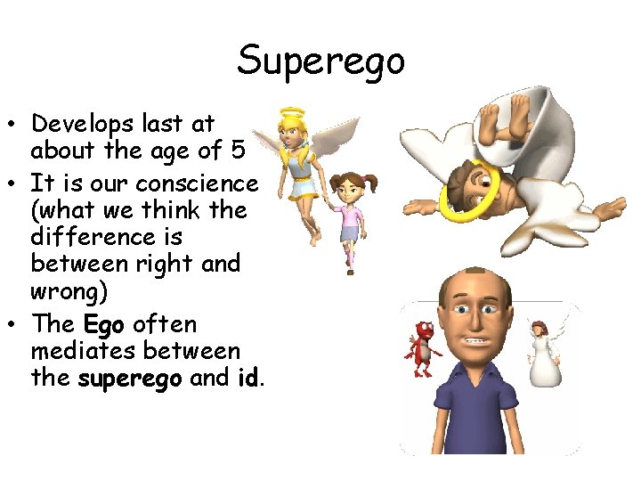 Superego • Develops last at about the age of 5 • It is our