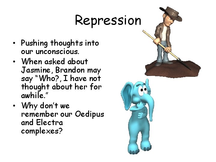 Repression • Pushing thoughts into our unconscious. • When asked about Jasmine, Brandon may