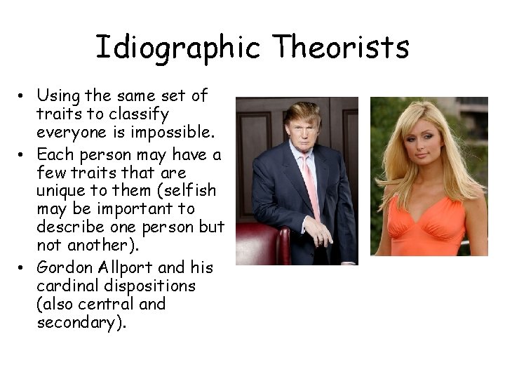 Idiographic Theorists • Using the same set of traits to classify everyone is impossible.