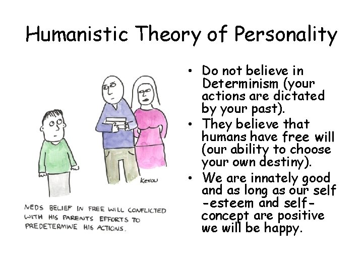 Humanistic Theory of Personality • Do not believe in Determinism (your actions are dictated