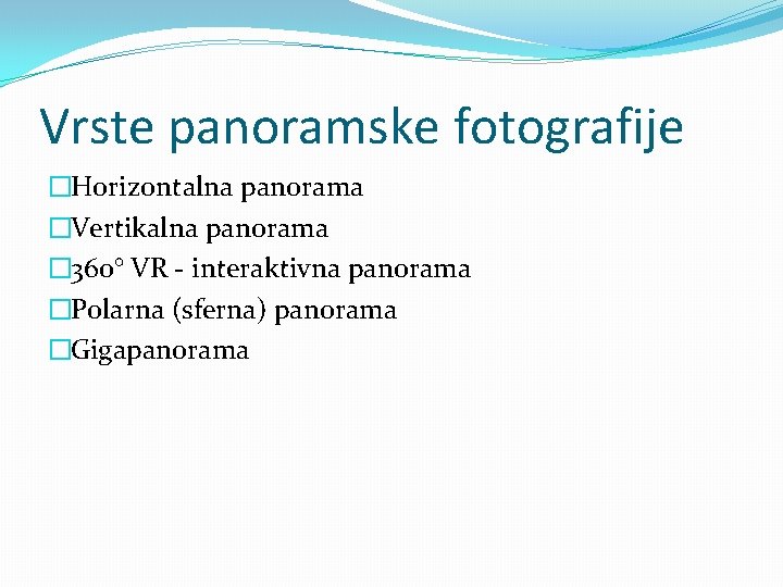 Vrste panoramske fotografije �Horizontalna panorama �Vertikalna panorama � 360° VR - interaktivna panorama �Polarna