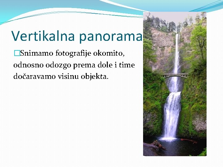 Vertikalna panorama �Snimamo fotografije okomito, odnosno odozgo prema dole i time dočaravamo visinu objekta.