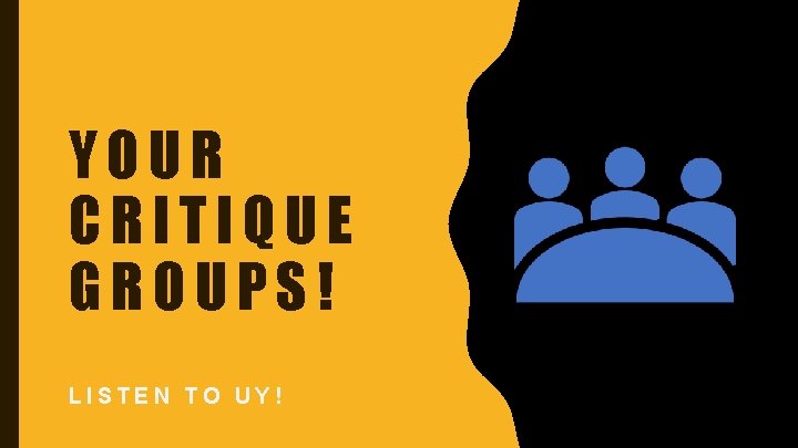 YOUR CRITIQUE GROUPS! LISTEN TO UY! 