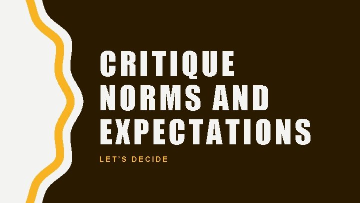 CRITIQUE NORMS AND EXPECTATIONS LET’S DECIDE 