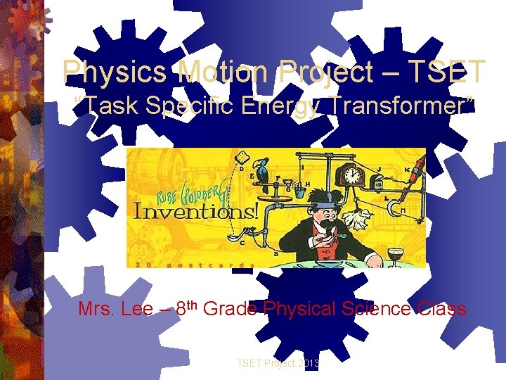 Physics Motion Project – TSET “Task Specific Energy Transformer” Mrs. Lee – 8 th Physics Motion Project – TSET “Task Specific Energy Transformer” Mrs. Lee – 8 th
