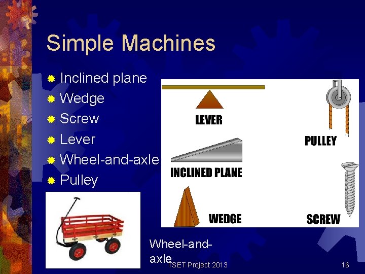 Simple Machines ® Inclined plane ® Wedge ® Screw ® Lever ® Wheel-and-axle ® Simple Machines ® Inclined plane ® Wedge ® Screw ® Lever ® Wheel-and-axle ®