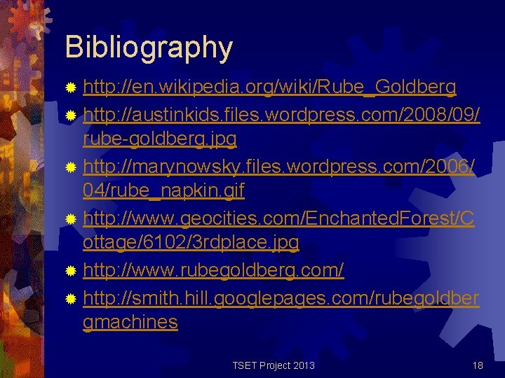 Bibliography ® http: //en. wikipedia. org/wiki/Rube_Goldberg ® http: //austinkids. files. wordpress. com/2008/09/ rube-goldberg. jpg Bibliography ® http: //en. wikipedia. org/wiki/Rube_Goldberg ® http: //austinkids. files. wordpress. com/2008/09/ rube-goldberg. jpg
