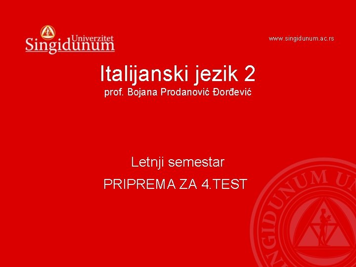 www. singidunum. ac. rs Italijanski jezik 2 prof. Bojana Prodanović Đorđević Letnji semestar PRIPREMA www. singidunum. ac. rs Italijanski jezik 2 prof. Bojana Prodanović Đorđević Letnji semestar PRIPREMA