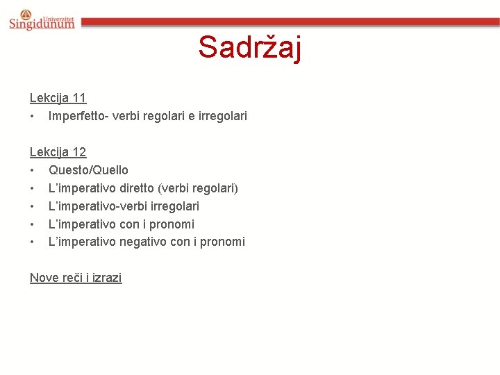 Sadržaj Lekcija 11 • Imperfetto- verbi regolari e irregolari Lekcija 12 • Questo/Quello • Sadržaj Lekcija 11 • Imperfetto- verbi regolari e irregolari Lekcija 12 • Questo/Quello •