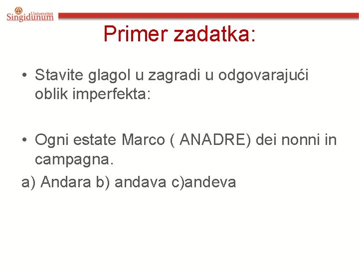 Primer zadatka: • Stavite glagol u zagradi u odgovarajući oblik imperfekta: • Ogni estate Primer zadatka: • Stavite glagol u zagradi u odgovarajući oblik imperfekta: • Ogni estate