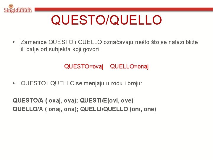 QUESTO/QUELLO • Zamenice QUESTO i QUELLO označavaju nešto se nalazi bliže ili dalje od QUESTO/QUELLO • Zamenice QUESTO i QUELLO označavaju nešto se nalazi bliže ili dalje od