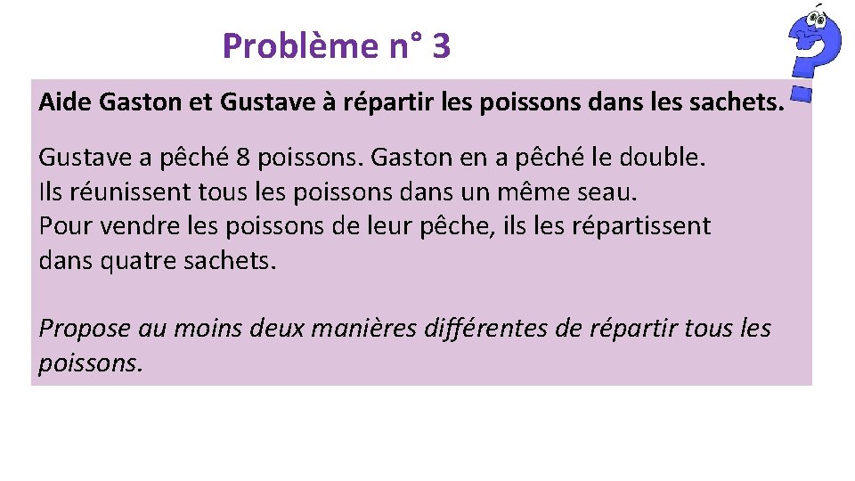 Problème n° 3 Aide Gaston et Gustave à répartir les poissons dans les sachets.