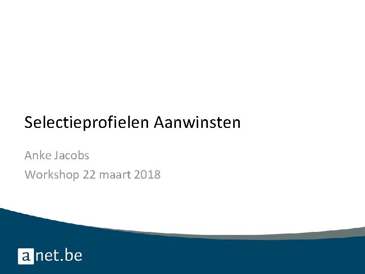 Selectieprofielen Aanwinsten Anke Jacobs Workshop 22 maart 2018 