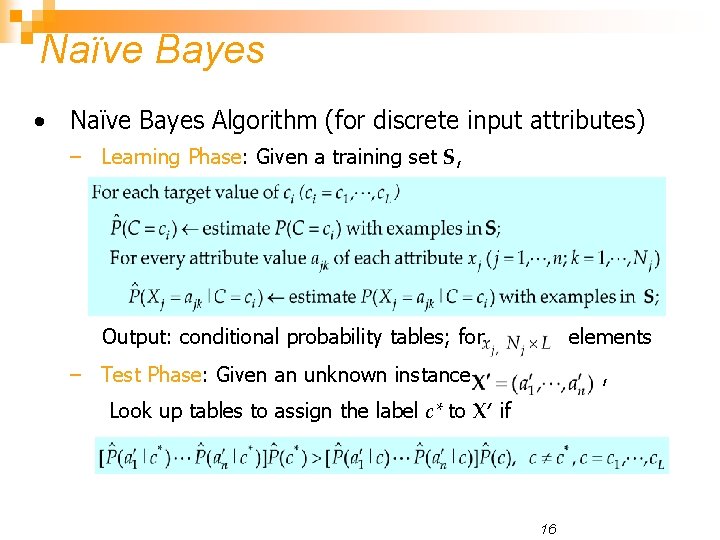 Naïve Bayes • Naïve Bayes Algorithm (for discrete input attributes) – Learning Phase: Given
