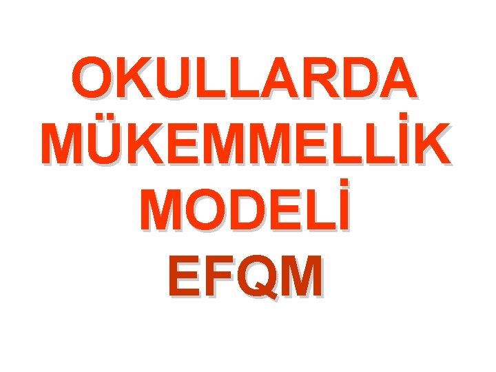 OKULLARDA MÜKEMMELLİK MODELİ EFQM 