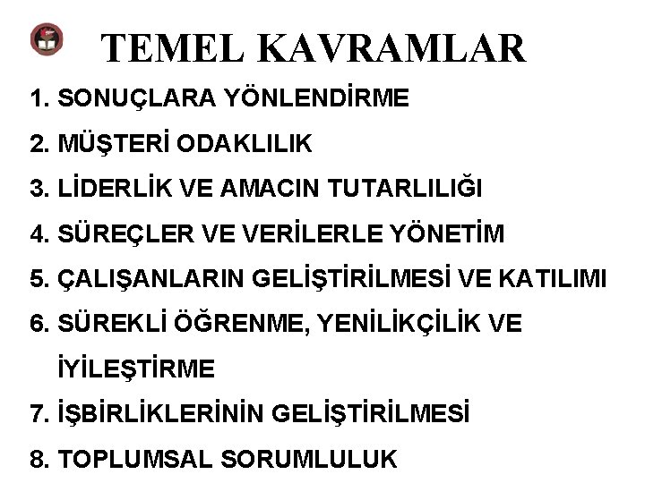 TEMEL KAVRAMLAR 1. SONUÇLARA YÖNLENDİRME 2. MÜŞTERİ ODAKLILIK 3. LİDERLİK VE AMACIN TUTARLILIĞI 4.