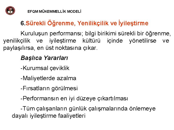 EFQM MÜKEMMELLİK MODELİ 6. Sürekli Öğrenme, Yenilikçilik ve İyileştirme Kuruluşun performansı; bilgi birikimi sürekli