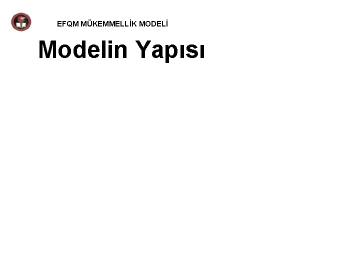 EFQM MÜKEMMELLİK MODELİ Modelin Yapısı 