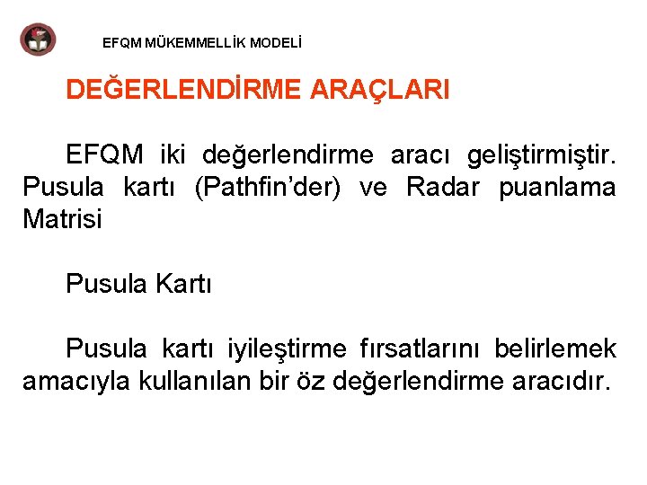 EFQM MÜKEMMELLİK MODELİ DEĞERLENDİRME ARAÇLARI EFQM iki değerlendirme aracı geliştirmiştir. Pusula kartı (Pathfin’der) ve