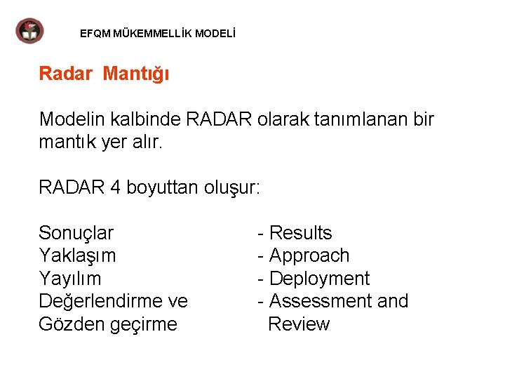 EFQM MÜKEMMELLİK MODELİ Radar Mantığı Modelin kalbinde RADAR olarak tanımlanan bir mantık yer alır.