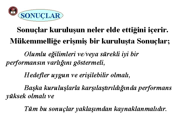 SONUÇLAR Sonuçlar kuruluşun neler elde ettiğini içerir. Mükemmelliğe erişmiş bir kuruluşta Sonuçlar; Olumlu eğilimleri