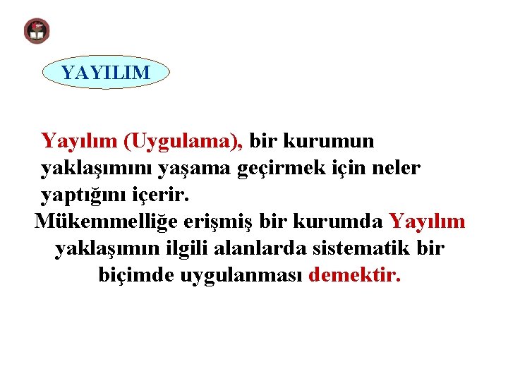 YAYILIM Yayılım (Uygulama), bir kurumun yaklaşımını yaşama geçirmek için neler yaptığını içerir. Mükemmelliğe erişmiş