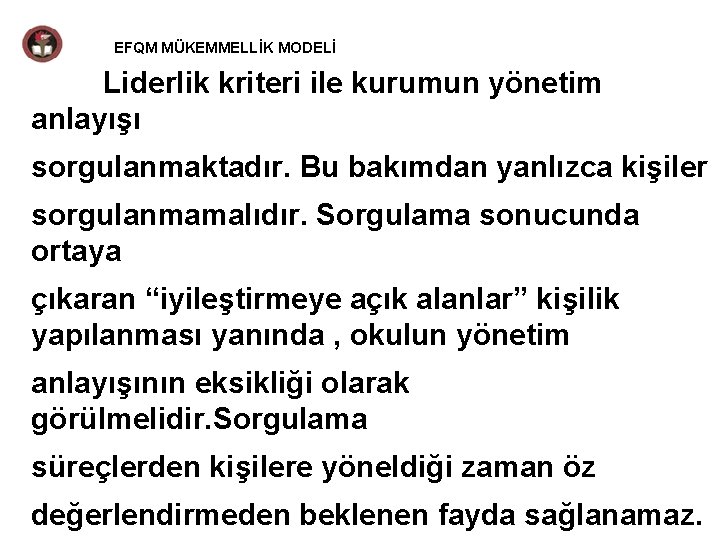 EFQM MÜKEMMELLİK MODELİ Liderlik kriteri ile kurumun yönetim anlayışı sorgulanmaktadır. Bu bakımdan yanlızca kişiler