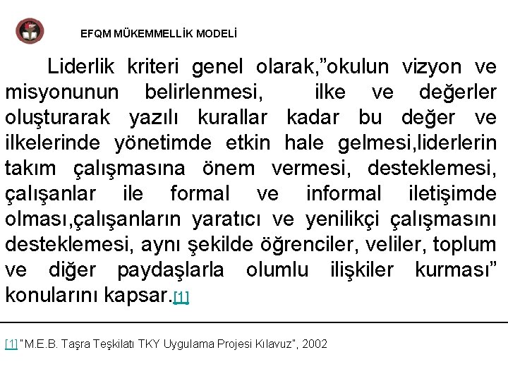 EFQM MÜKEMMELLİK MODELİ Liderlik kriteri genel olarak, ”okulun vizyon ve misyonunun belirlenmesi, ilke ve