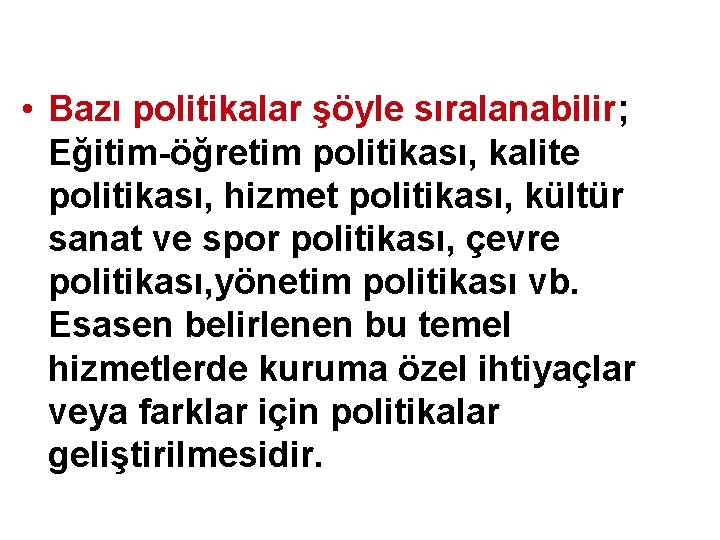  • Bazı politikalar şöyle sıralanabilir; Eğitim-öğretim politikası, kalite politikası, hizmet politikası, kültür sanat