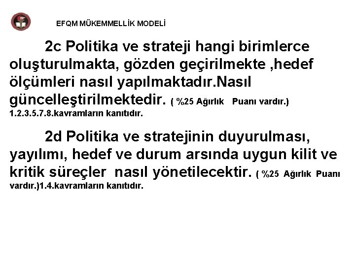 EFQM MÜKEMMELLİK MODELİ 2 c Politika ve strateji hangi birimlerce oluşturulmakta, gözden geçirilmekte ,