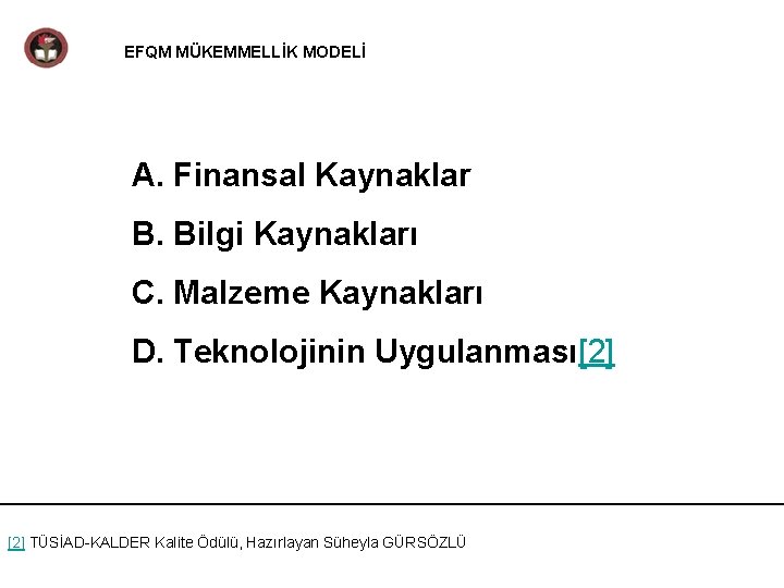 EFQM MÜKEMMELLİK MODELİ A. Finansal Kaynaklar B. Bilgi Kaynakları C. Malzeme Kaynakları D. Teknolojinin