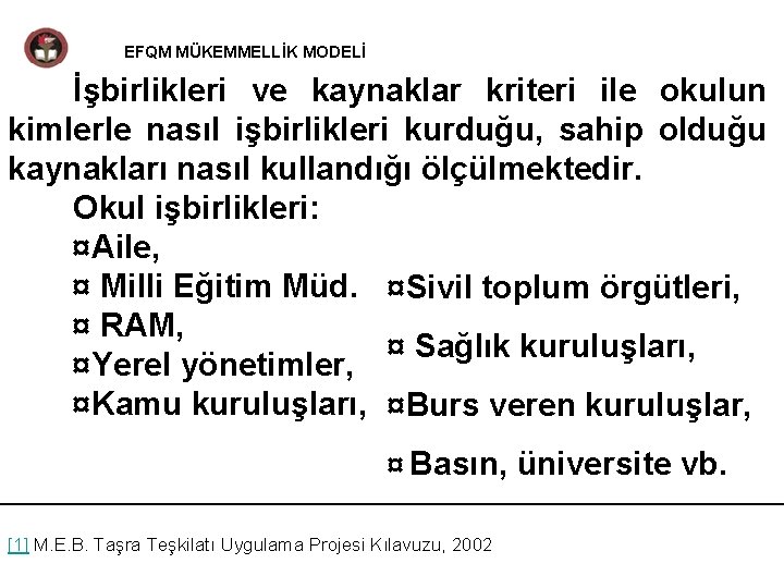 EFQM MÜKEMMELLİK MODELİ İşbirlikleri ve kaynaklar kriteri ile okulun kimlerle nasıl işbirlikleri kurduğu, sahip