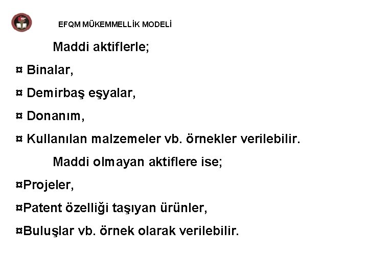 EFQM MÜKEMMELLİK MODELİ Maddi aktiflerle; ¤ Binalar, ¤ Demirbaş eşyalar, ¤ Donanım, ¤ Kullanılan