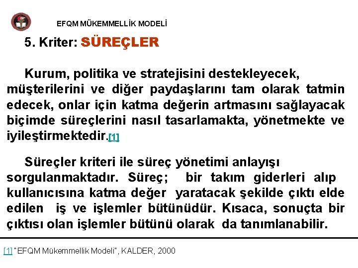 EFQM MÜKEMMELLİK MODELİ 5. Kriter: SÜREÇLER Kurum, politika ve stratejisini destekleyecek, müşterilerini ve diğer