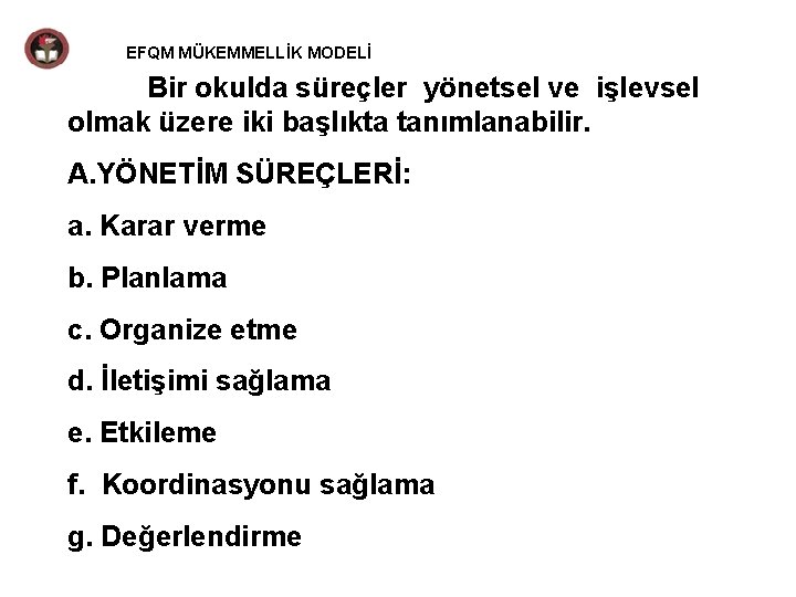 EFQM MÜKEMMELLİK MODELİ Bir okulda süreçler yönetsel ve işlevsel olmak üzere iki başlıkta tanımlanabilir.