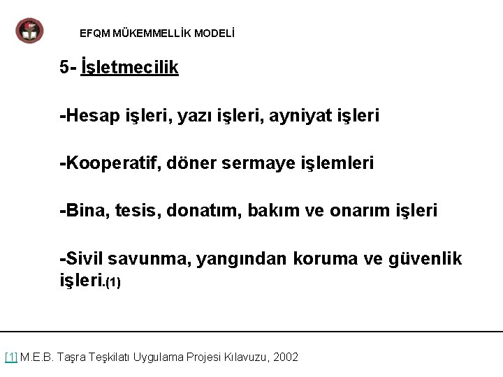 EFQM MÜKEMMELLİK MODELİ 5 - İşletmecilik -Hesap işleri, yazı işleri, ayniyat işleri -Kooperatif, döner