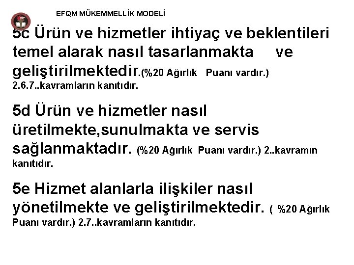 EFQM MÜKEMMELLİK MODELİ 5 c Ürün ve hizmetler ihtiyaç ve beklentileri temel alarak nasıl