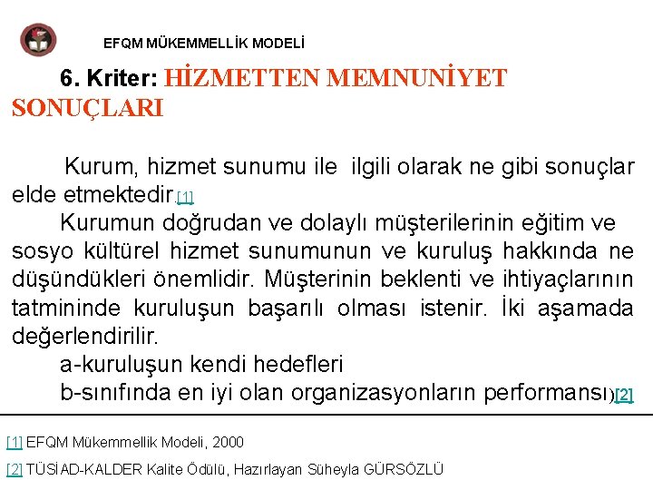 EFQM MÜKEMMELLİK MODELİ 6. Kriter: HİZMETTEN MEMNUNİYET SONUÇLARI Kurum, hizmet sunumu ile ilgili olarak