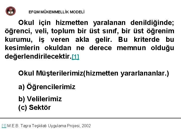 EFQM MÜKEMMELLİK MODELİ Okul için hizmetten yaralanan denildiğinde; öğrenci, veli, toplum bir üst sınıf,