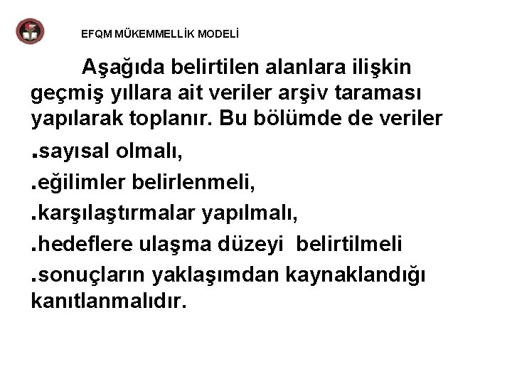 EFQM MÜKEMMELLİK MODELİ Aşağıda belirtilen alanlara ilişkin geçmiş yıllara ait veriler arşiv taraması yapılarak