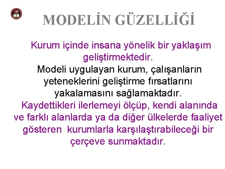 MODELİN GÜZELLİĞİ Kurum içinde insana yönelik bir yaklaşım geliştirmektedir. Modeli uygulayan kurum, çalışanların yeteneklerini