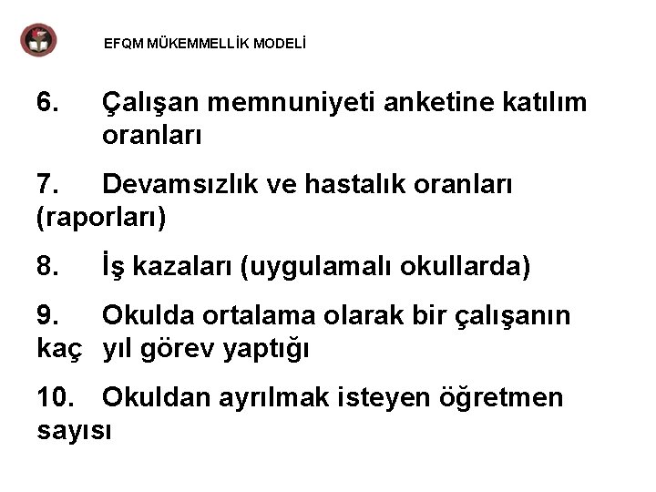 EFQM MÜKEMMELLİK MODELİ 6. Çalışan memnuniyeti anketine katılım oranları 7. Devamsızlık ve hastalık oranları