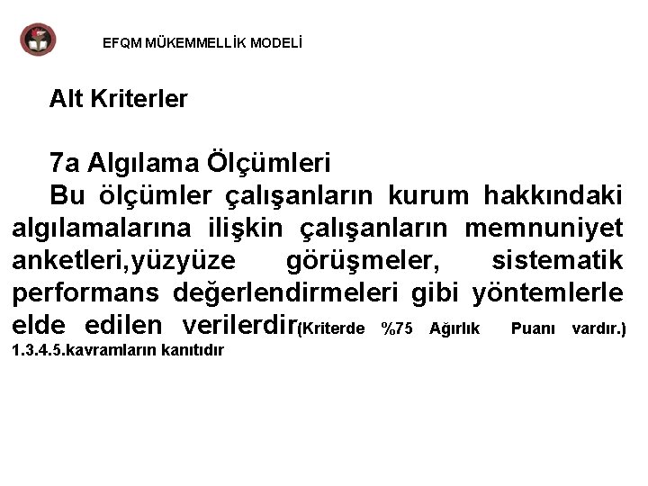 EFQM MÜKEMMELLİK MODELİ Alt Kriterler 7 a Algılama Ölçümleri Bu ölçümler çalışanların kurum hakkındaki