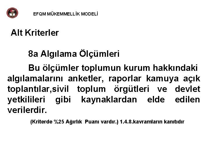 EFQM MÜKEMMELLİK MODELİ Alt Kriterler 8 a Algılama Ölçümleri Bu ölçümler toplumun kurum hakkındaki