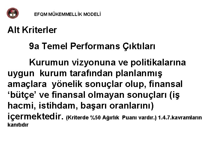 EFQM MÜKEMMELLİK MODELİ Alt Kriterler 9 a Temel Performans Çıktıları Kurumun vizyonuna ve politikalarına