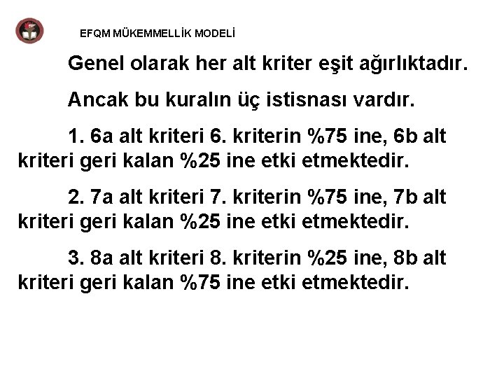 EFQM MÜKEMMELLİK MODELİ Genel olarak her alt kriter eşit ağırlıktadır. Ancak bu kuralın üç